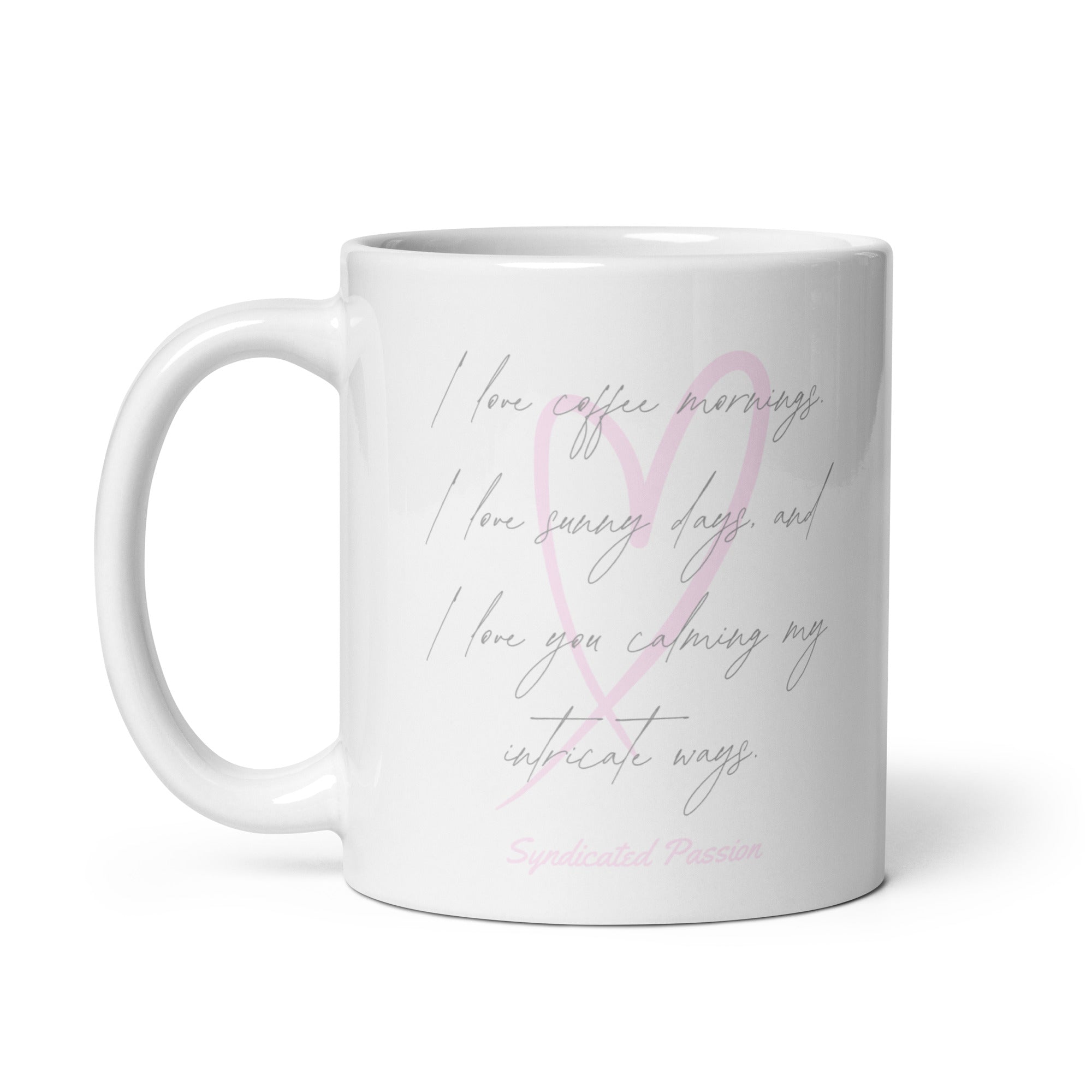 Intricate Ways white glossy ceramic coffee mug — soft pink watercolor heart outline with delicate silver handwritten script, original love poetry reads I love coffee mornings, I love sunny days, and I love you calming my intricate ways by Syndicated Passion.